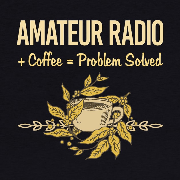 Problem Solved Coffee Amateur Radio Ham Radio by Happy Life